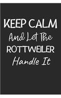 Keep Calm And Let The Rottweiler Handle It