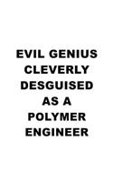 Evil Genius Cleverly Desguised As A Polymer Engineer: Awesome Polymer Engineer Notebook, Journal Gift, Diary, Doodle Gift or Notebook - 6 x 9 Compact Size- 109 Blank Lined Pages