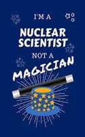 I'm A Nuclear Scientist Not A Magician: Perfect Gag Gift For A Childcare Worker Who Happens To NOT Be A Magician! - Blank Lined Notebook Journal - 100 Pages 6 x 9 Format - Office - Work - 