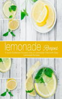 Lemonade Recipes: A Juice Cookbook Focused Only on Lemonade Filled with Easy Lemonade Recipes