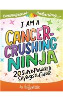 I Am A Cancer Crushing Ninja: An Adult Coloring Book for Encouragement, Strength and Positive Vibes: 20 Super-Powered Sayings To Color. Cancer Coloring Book.