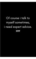Of Course I Talk to Myself Sometimes, I Need Expert Advice 2019