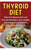 Thyroid Diet: How to improve and cure thyroid disorders, lose weight, and improve metabolism with the help of food!
