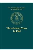 Advisory Years to 1965 (the United States Air Force in Southeast Asia Series)