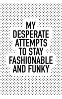 My Desperate Attempts to Stay Fashionable and Funky: A Matte 6x9 Inch Softcover Notebook Journal with 120 Blank Lined Pages and a Funny Sarcastic Trendsetter Cover Slogan