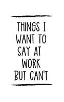 Things I Want to Say at Work But Can't