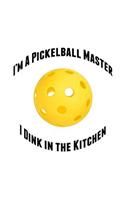 I'm a Pickelball Master I Dink in the Kitchen
