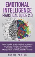 Emotional Intelligence Practical Guide 2.0: Boost Your Eq and Social Skills and Learn How to Read Emotions, Analyze People, Think Like an Empath, and Use Manipulation and Persuasion for Success