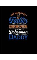 Any Man Can Be a Father But It Takes Someone Special to Be a Doberman Daddy: 4 Column Ledger