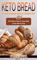 Keto Bread: Get The Best Homemade Bakery in a Few Simple Steps - 101 Baked Delicacies Recipes for Staying Healthy by Eating Gluten-Free Bread