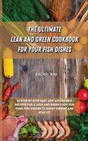 The Ultimate Lean and Green Cookbook for Your Fish Dishes: 50 step-by-step easy and affordable recipes for a Lean and Green food for your fish dishes to boost energy and stay fit