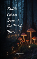 Brittle Echoes Beneath the Witch Yum