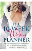 The 10 Week Wedding Planner: How to Plan Your Wedding in Just Ten Weeks, How We Did It & How You Can Too!