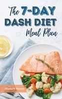 The 7-Day Dash Diet Meal Plan: Delicious, Healthy Recipes to Lose Weight, Lower Blood Pressure, and Improve Your Health in One Week