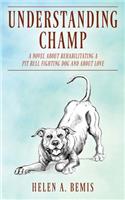 Understanding Champ: A Novel about Rehabilitating a Pit Bull Fighting Dog and about Love