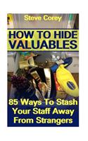 How To Hide Valuables: 85 Ways To Stash Your Staff Away From Strangers
