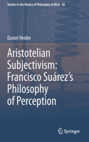 Aristotelian Subjectivism: Francisco Suárez's Philosophy of Perception