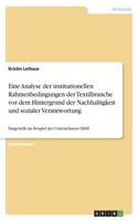 Eine Analyse der institutionellen Rahmenbedingungen der Textilbranche vor dem Hintergrund der Nachhaltigkeit und sozialer Verantwortung