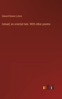 Ismael; an oriental tale. With other poems