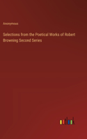 Selections from the Poetical Works of Robert Browning Second Series