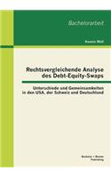 Rechtsvergleichende Analyse des Debt-Equity-Swaps: Unterschiede und Gemeinsamkeiten in den USA, der Schweiz und Deutschland(German)