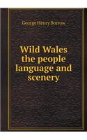 Wild Wales the people language and scenery: (English)