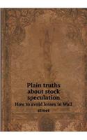 Plain Truths about Stock Speculation How to Avoid Losses in Wall Street