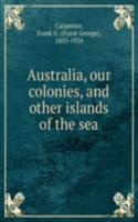 Australia, our colonies, and other islands of the sea