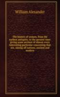 history of women, from the earliest antiquity, to the present time: giving some account of almost every interesting particular concerning that sex, among all nations, ancient and modern