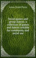 Social games and group dances; a collection of games and dances suitable for community and social use