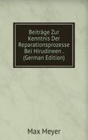 Beitrage Zur Kenntnis Der Reparationsprozesse Bei Hirudineen . (German Edition)