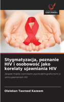 Stygmatyzacja, poznanie HIV i osobowośc jako korelaty ujawniania HIV