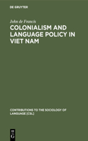 Colonialism and Language Policy in Viet Nam: (19 Contributions to the Sociology of Language [CSL])