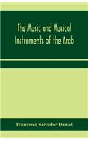 music and musical instruments of the Arab, with introduction on how to appreciate Arab music