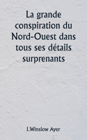 grande conspiration du Nord-Ouest dans tous ses détails surprenants