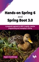 Hands-on Spring 6 and Spring Boot 3.0: A pragmatic approach to REST, GraphQL, reactive programming and messaging in Spring (English Edition): A pragmatic approach to REST, GraphQL, reactive programming and messaging in Spring (English Edition)