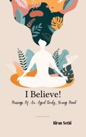 I Believe! - Musings of an Aged Body, Young Mind