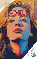 Adele: Timeless Tunes: Explore the Soulful Journey of a Music Icon: Adele's Rise to Fame, Heartfelt Ballads, and Timeless Legacy