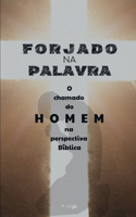 Forjado na Palavra: O Chamado do Homem na Perspectiva Bíblica