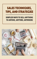 Sales Techniques, Tips, And Strategies: Simpler Ways To Sell Anything To Anyone, Anytime, Anywhere: How To Sell With Integrity And Win Deals