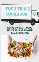 Food Truck Cookbook: Guide To Start Food Truck Business With Family Recipes: How To Turn Homemade Recipes Into A Food Truck Business