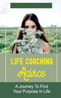 Life Coaching Advice: A Journey To Find Your Purpose In Life: Look Deep Inside For Strength