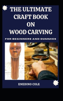 The Ultimate Craft Book On Wood Carving For Beginners And Dummies