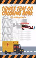 Things That Go Coloring Book For Kids Ages 2-4: Toddler Coloring Book with Cars Trucks Tractors Trains Planes Perfect for All