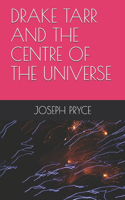 Drake Tarr and the Centre of the Universe