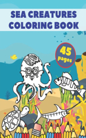 Sea Creatures Coloring Book: Cute Coloring Book For Kids Ages 2-4 4-8 Sea Animals 45 Unique Pages