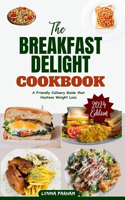 BREAKFAST DELIGHT COOKBOOK: A Friendly Culinary Guide that Hastens Weight Loss