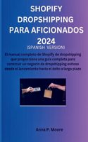 Shopify dropshipping para aficionados 2024: El manual completo de Shopify de dropshipping que proporciona una guía completa para construir un negocio de dropshipping exitoso desde el lanzamien