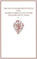 The Old English Heptateuch and AElfric's Libellus de veteri Testamento et novo: volume I