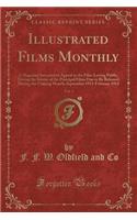 Illustrated Films Monthly, Vol. 1: A Magazine Intended to Appeal to the Film-Loving Public, Giving the Stories of the Principal Films Due to Be Released During the Coming Month; September 1913-February 1914 (Classic Reprint)